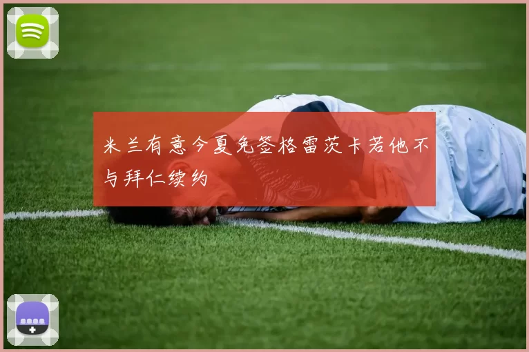 米兰有意今夏免签格雷茨卡若他不与拜仁续约